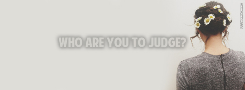 Who Are You To Judge Girly  Facebook Cover