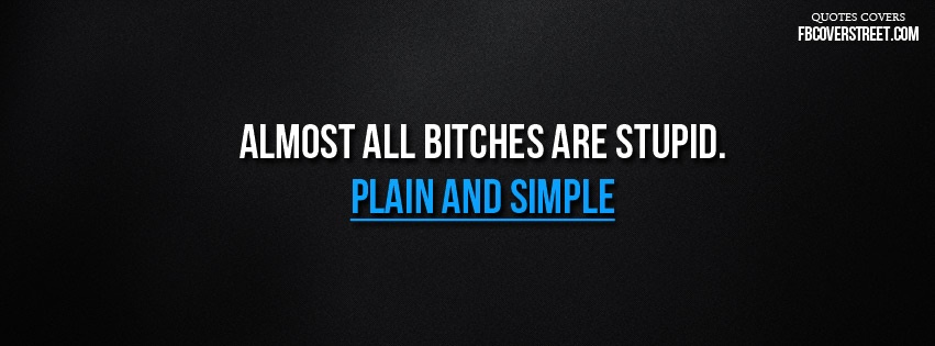 Bitches Are Stupid Facebook Cover
