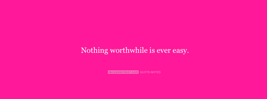 Nothing Worthwhile Is Ever Easy Facebook cover