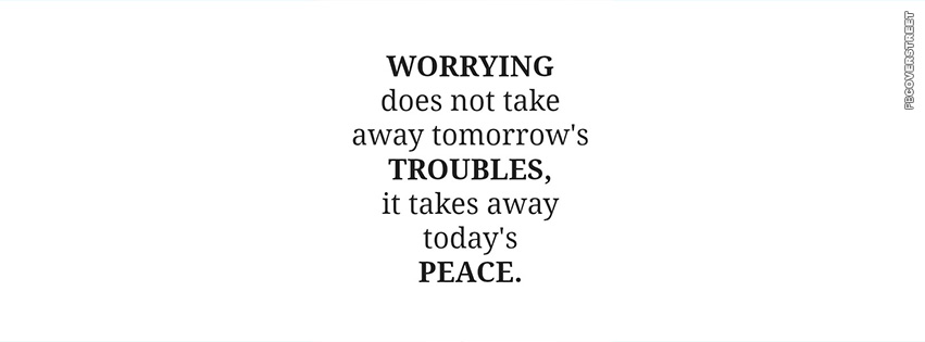 Worrying Does Not Take Away Tomorrows Troubles  Facebook Cover