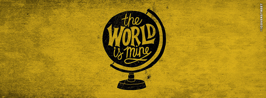 The World Is Mine  Facebook Cover