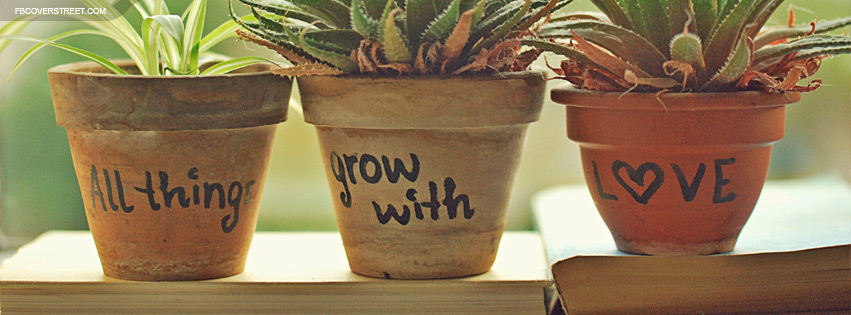 All Things Grow With Love Facebook cover