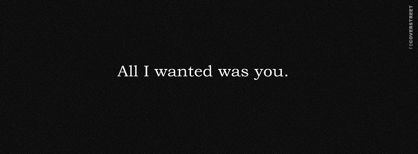 All I Wanted Was You  Facebook Cover