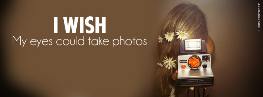 I Wish My Eyes Could Take Photos  Facebook Cover