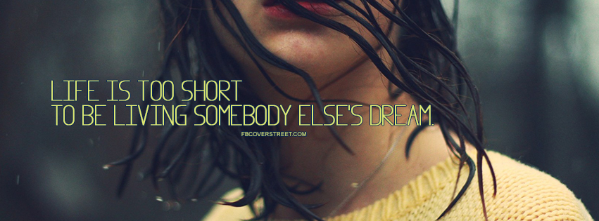 Living Someone Elses Dreams Life Is Too Short Quote Facebook Cover