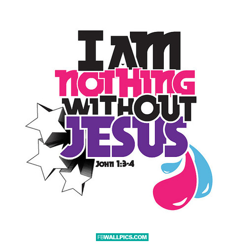 I Am Nothing Without Jesus Christ  Facebook picture