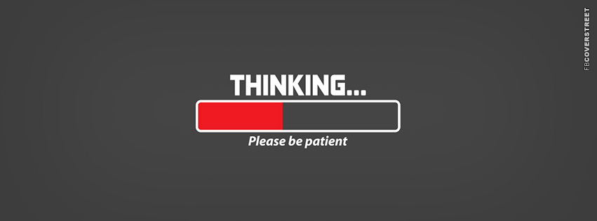Thinking Please Be Patient  Facebook Cover