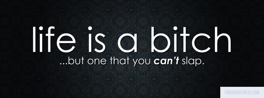 Life Is A Bitch Black and White Facebook cover