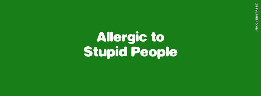 Allergic To Stupid People  Facebook Cover