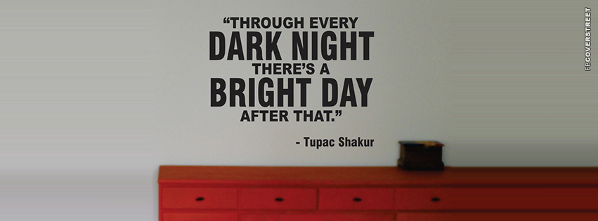 Through Every Dark Night Tupac Shakur Wisdom Quote  Facebook cover