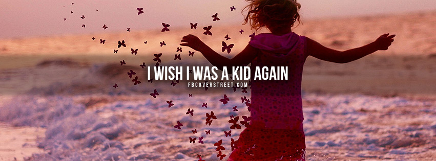I Wish I Was A Kid Again Quote Facebook cover