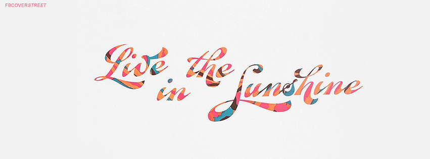Live In The Sunshine Quote  Facebook Cover
