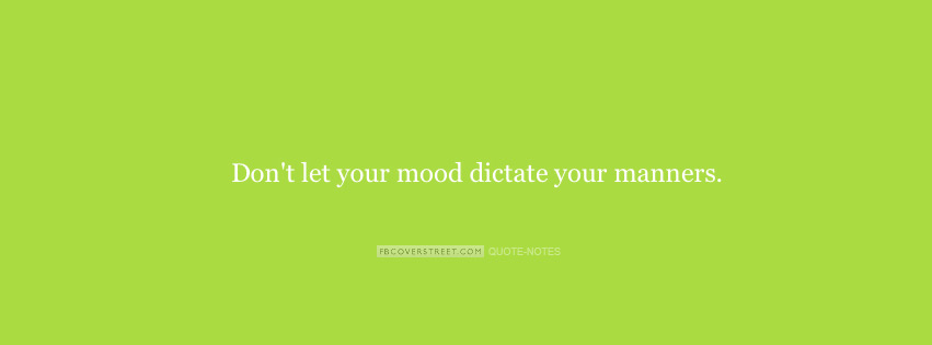 Dont Let Your Mood Dictate Your Manners Facebook cover