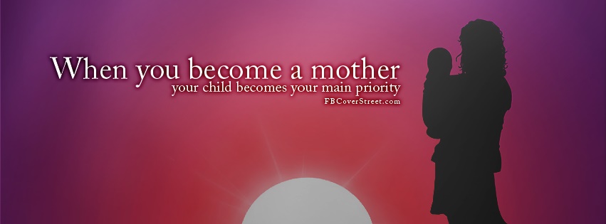 A Mothers Main Priority Is Her Child Facebook cover