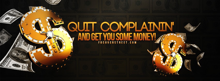 Quit Complaining And Get Some Money Facebook cover