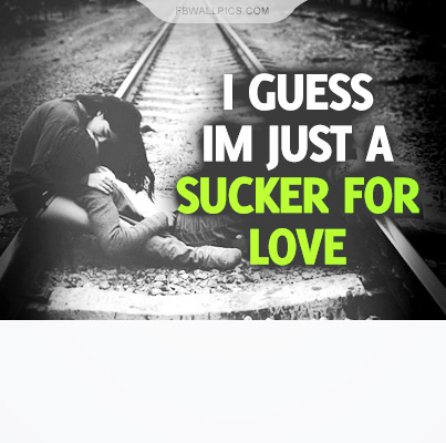 I Guess Im Just A Sucker For Love Quote Facebook picture
