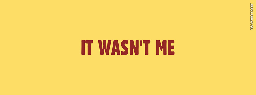 It Wasnt Me  Facebook Cover