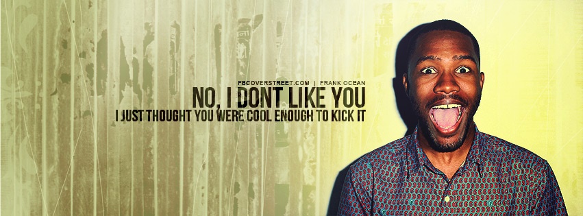 Frank Ocean I Dont Like You Quote Facebook cover
