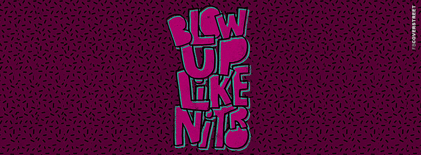 Blow Up Like Nitro  Facebook cover