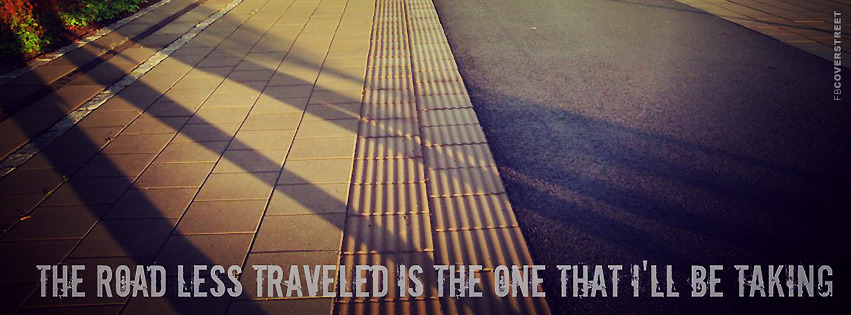 The Road Less Traveled Is The Road Ill Be Taking Quote  Facebook Cover