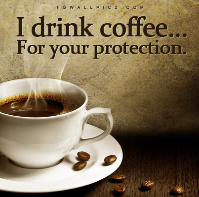 I Drink Coffee For Your Protection Facebook Pic