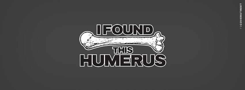 I Found This Humerus  Facebook Cover