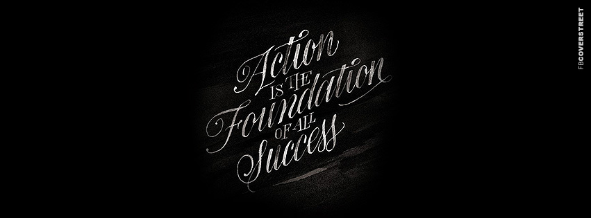 Action Is The Foundation of All Success  Facebook cover