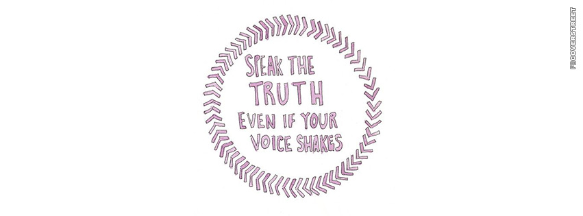 Speak The Truth Even If You Voice Shakes  Facebook cover