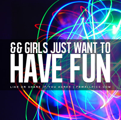 Girls Just Want To Have Fun Quote Facebook picture