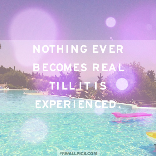Nothing Is Real Until It Is Experienced Quote Facebook picture