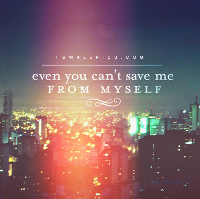 Even You Cant Save Me From Myself Facebook picture