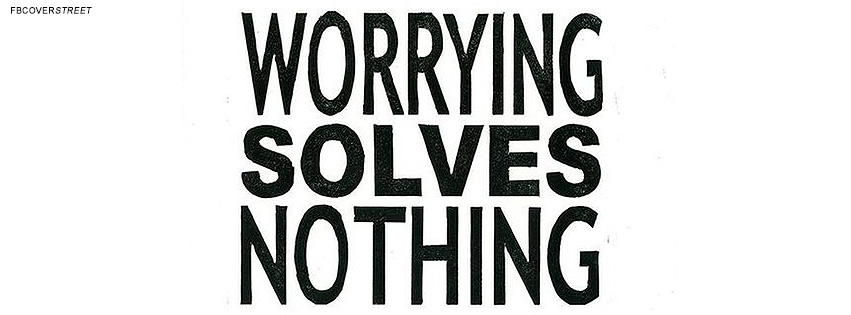 Worrying Solves Nothing Quote  Facebook Cover