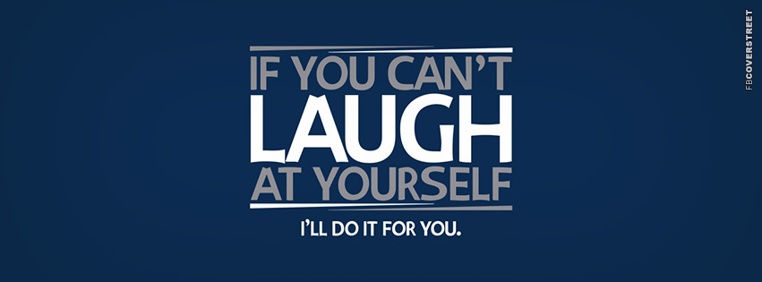 If You Cant Laugh At Yourself  Facebook Cover