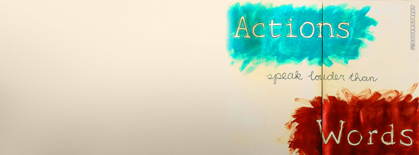 Actions Speak Louder Than Words  Facebook cover
