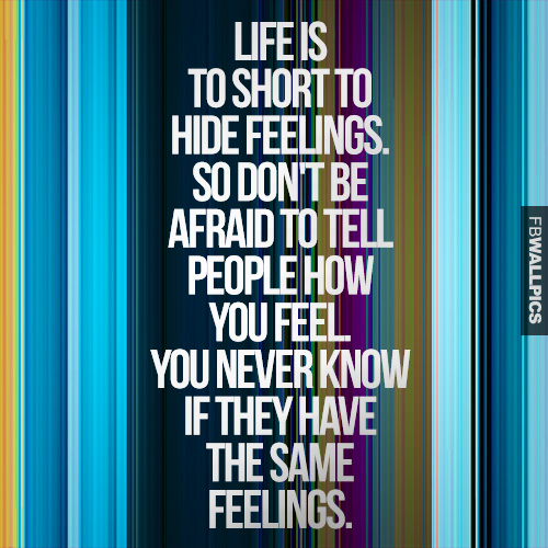 Life Is Too Short To Hide Feelings Love Advice Quote Facebook Pic