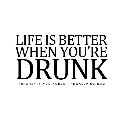 Life Is Better When Youre Drunk Facebook Pic