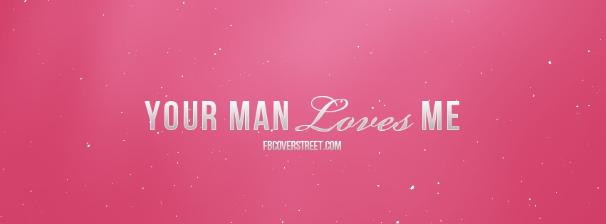 Your Man Loves Me Facebook Cover