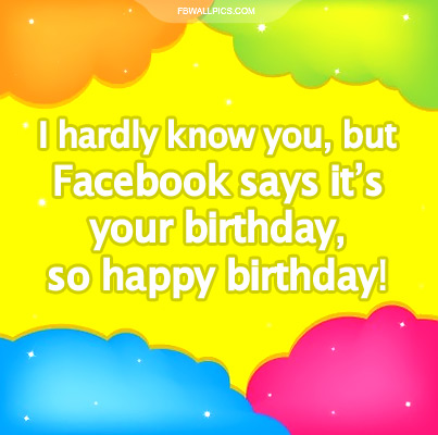 Hardly Know You Happy Birthday Facebook Pic