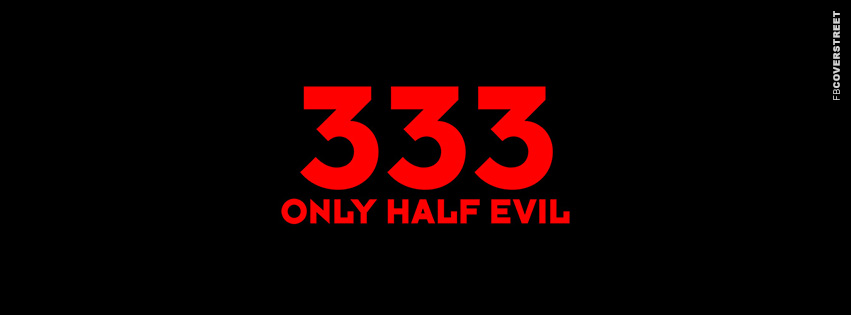 333 Only Half Evil  Facebook Cover