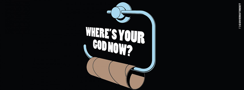 Where Is Your God Out of Toilet Paper  Facebook Cover
