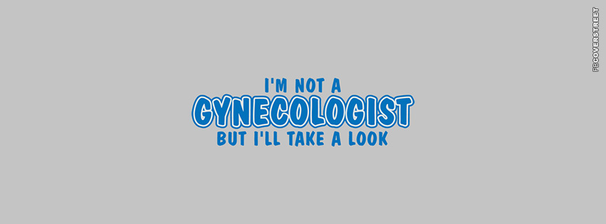 Im Not A Gynecologist But Ill Take A Look  Facebook cover