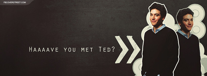 How I Met Your Mother Have You Met Ted Facebook cover