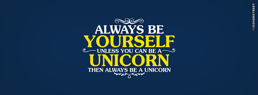 Always Be Yourself Unless You Can Be A Unicorn  Facebook Cover