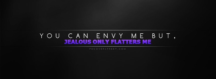 Jealousy Only Flatters Me Facebook cover