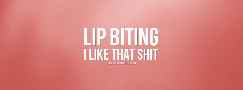 Lip Biting I Like That Facebook cover
