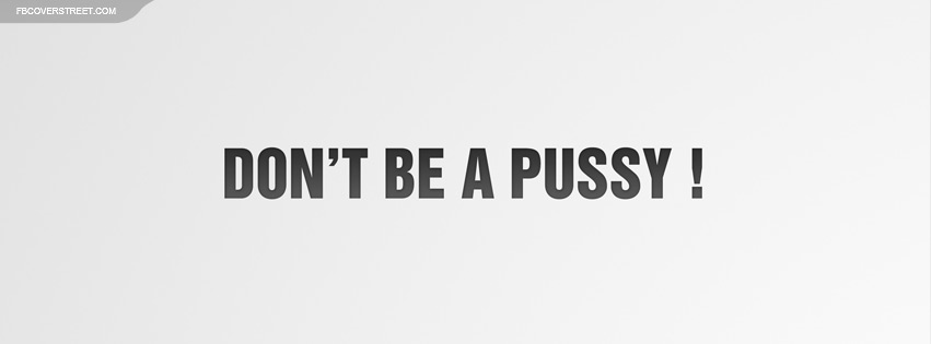 Dont Be A Pussy Facebook cover