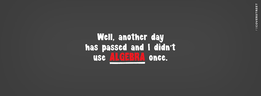 I Didnt Use Algebra Once  Facebook Cover