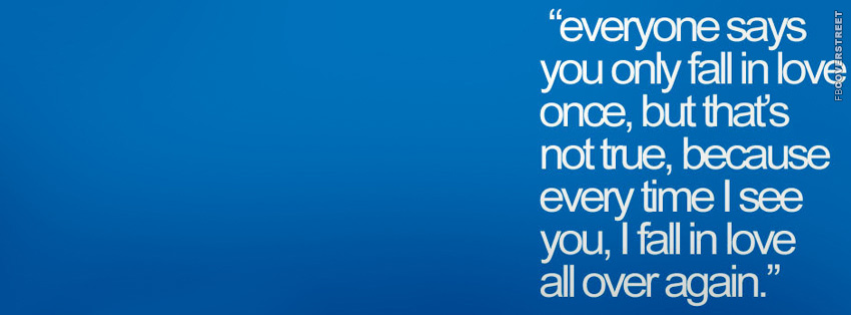 Everyone Says You Fall In Love Once  Facebook cover