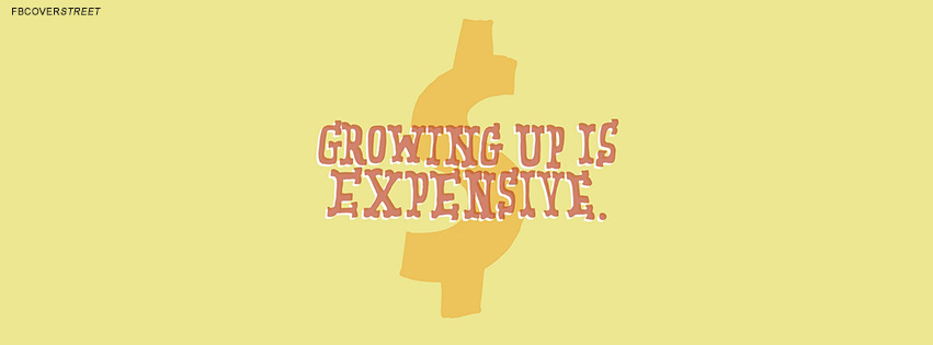 Growing Up Is Expensive Quote Facebook Cover