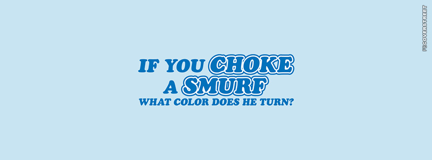 If You Choke A Smurf  Facebook Cover